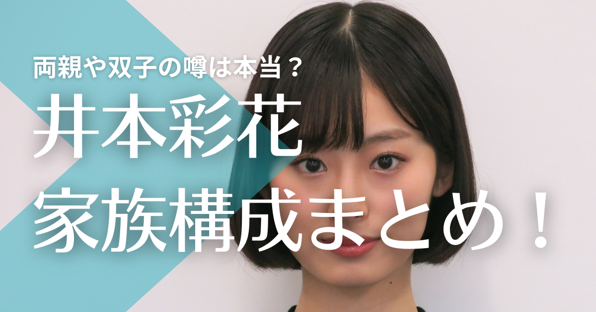 井本彩花の家族構成！父母はどんな人で双子の噂は本当？